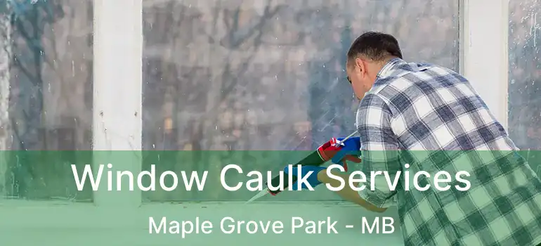  Window Caulk Services Maple Grove Park - MB