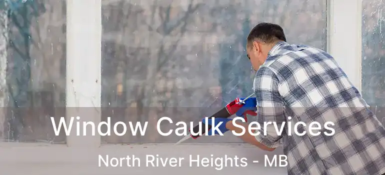  Window Caulk Services North River Heights - MB