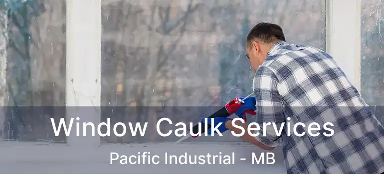  Window Caulk Services Pacific Industrial - MB