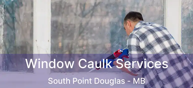  Window Caulk Services South Point Douglas - MB