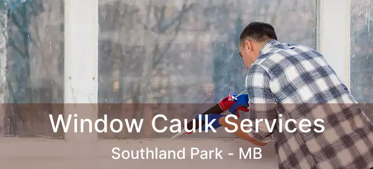  Window Caulk Services Southland Park - MB