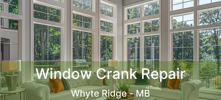  Window Crank Repair Whyte Ridge - MB