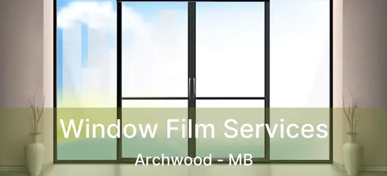  Window Film Services Archwood - MB