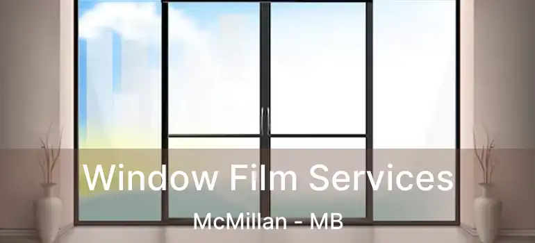  Window Film Services McMillan - MB