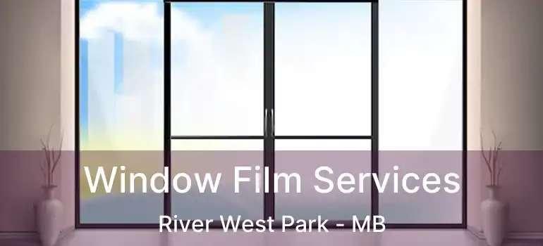  Window Film Services River West Park - MB