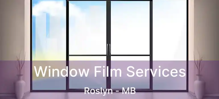 Window Film Services Roslyn - MB