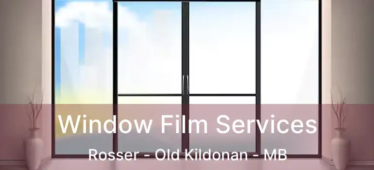  Window Film Services Rosser - Old Kildonan - MB