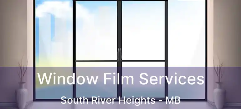  Window Film Services South River Heights - MB