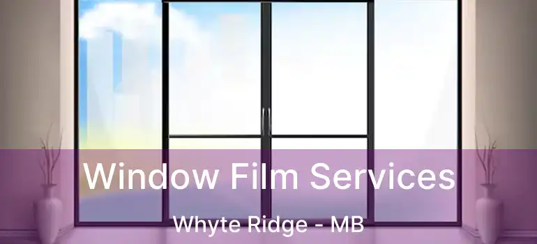  Window Film Services Whyte Ridge - MB
