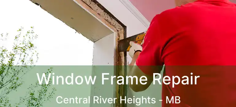  Window Frame Repair Central River Heights - MB