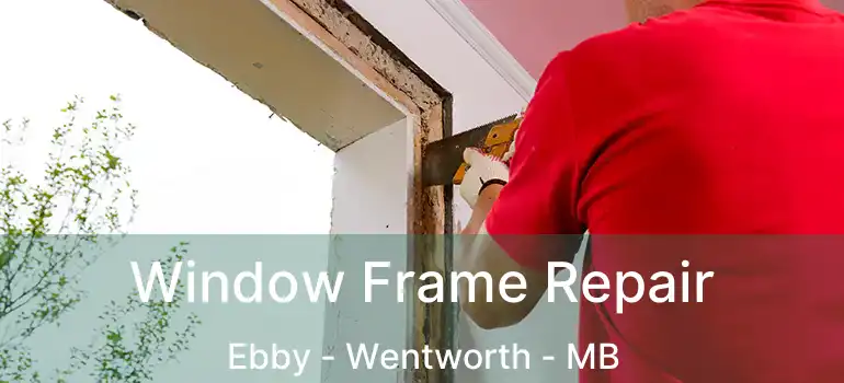  Window Frame Repair Ebby - Wentworth - MB