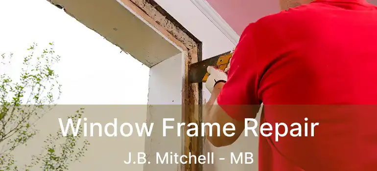  Window Frame Repair J.B. Mitchell - MB