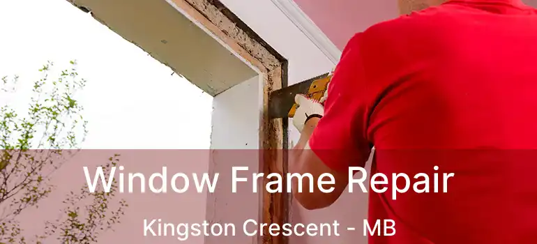 Window Frame Repair Kingston Crescent - MB
