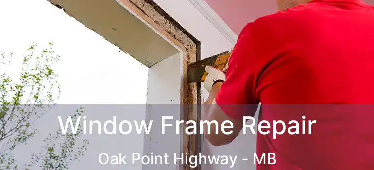  Window Frame Repair Oak Point Highway - MB