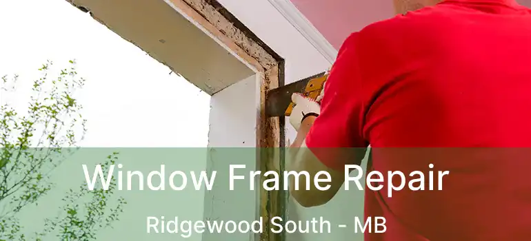  Window Frame Repair Ridgewood South - MB