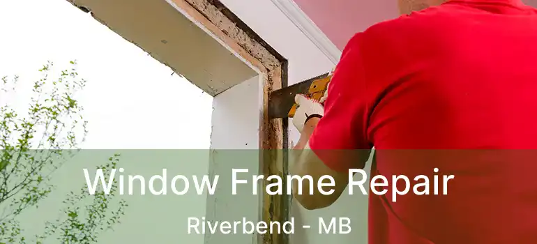  Window Frame Repair Riverbend - MB