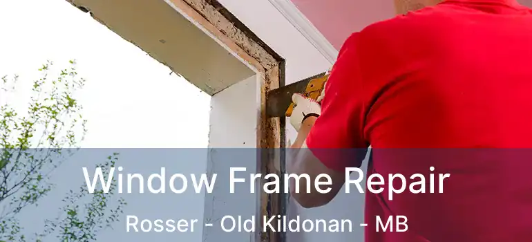  Window Frame Repair Rosser - Old Kildonan - MB