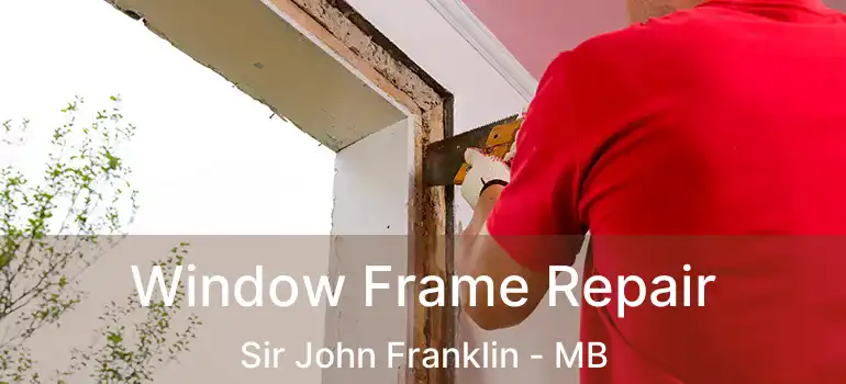  Window Frame Repair Sir John Franklin - MB