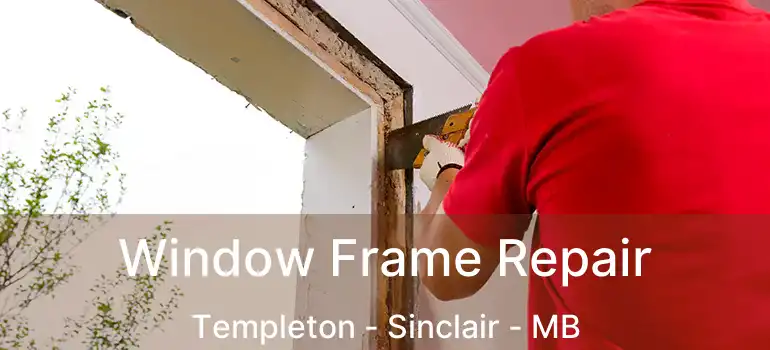  Window Frame Repair Templeton - Sinclair - MB