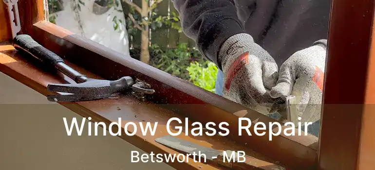  Window Glass Repair Betsworth - MB