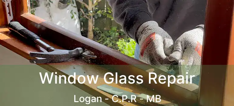  Window Glass Repair Logan - C.P.R - MB
