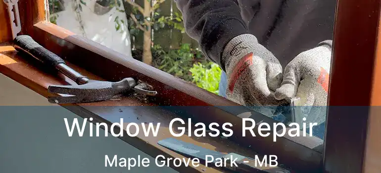  Window Glass Repair Maple Grove Park - MB