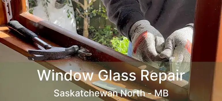  Window Glass Repair Saskatchewan North - MB