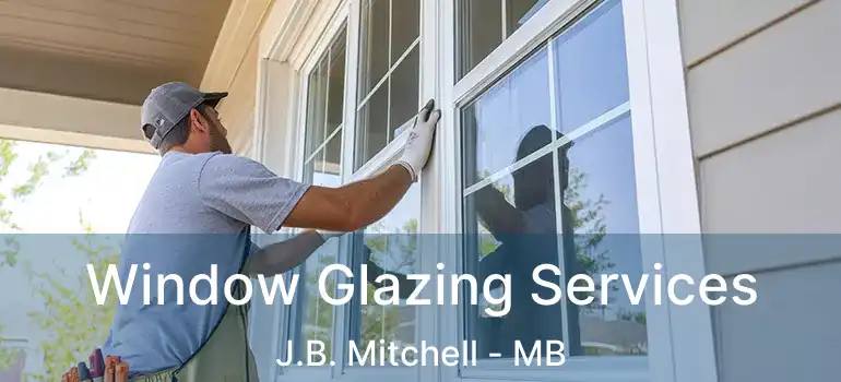  Window Glazing Services J.B. Mitchell - MB