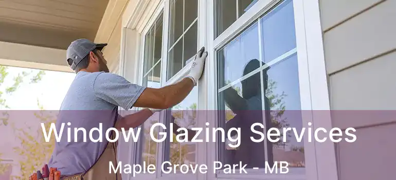  Window Glazing Services Maple Grove Park - MB