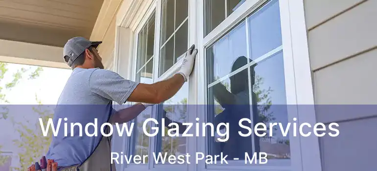  Window Glazing Services River West Park - MB