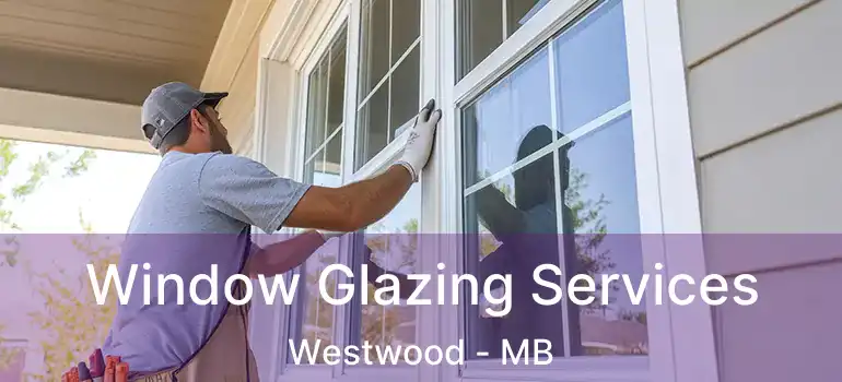  Window Glazing Services Westwood - MB
