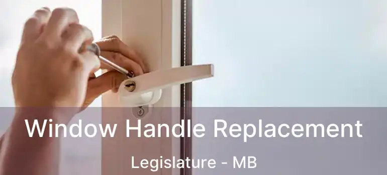  Window Handle Replacement Legislature - MB