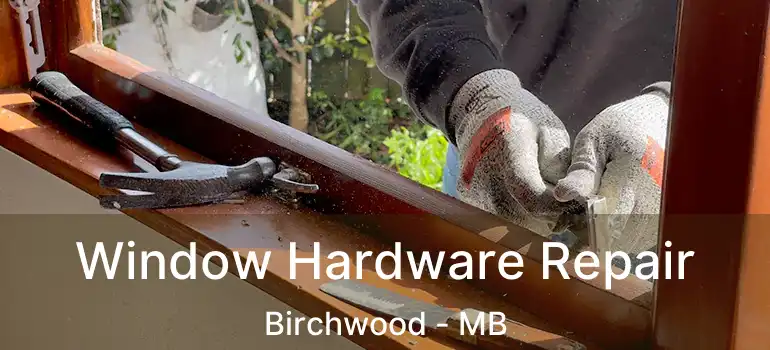  Window Hardware Repair Birchwood - MB