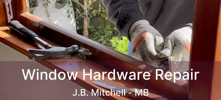  Window Hardware Repair J.B. Mitchell - MB