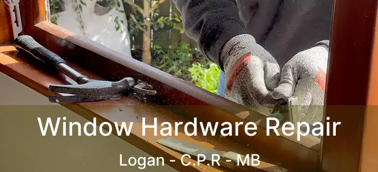  Window Hardware Repair Logan - C.P.R - MB