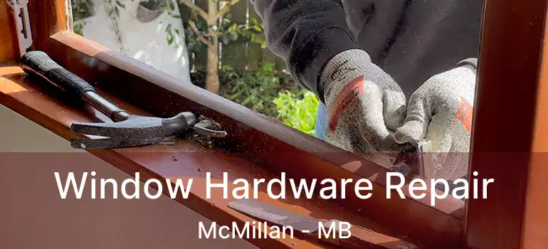  Window Hardware Repair McMillan - MB