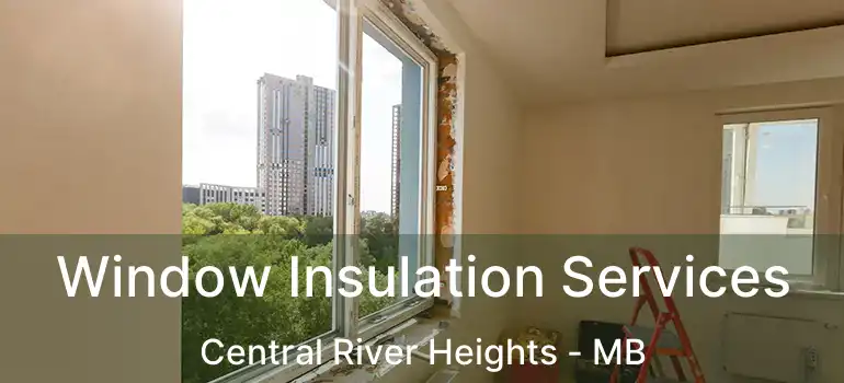  Window Insulation Services Central River Heights - MB