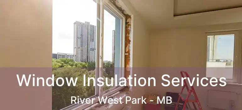  Window Insulation Services River West Park - MB