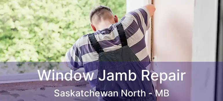  Window Jamb Repair Saskatchewan North - MB