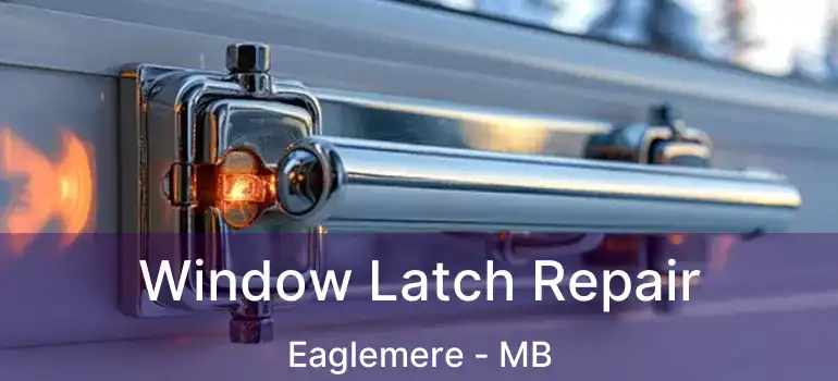  Window Latch Repair Eaglemere - MB