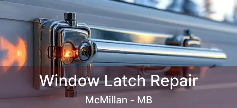  Window Latch Repair McMillan - MB