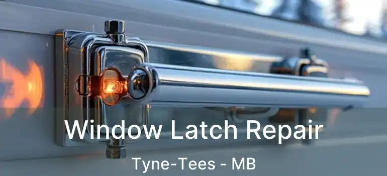 Window Latch Repair Tyne-Tees - MB