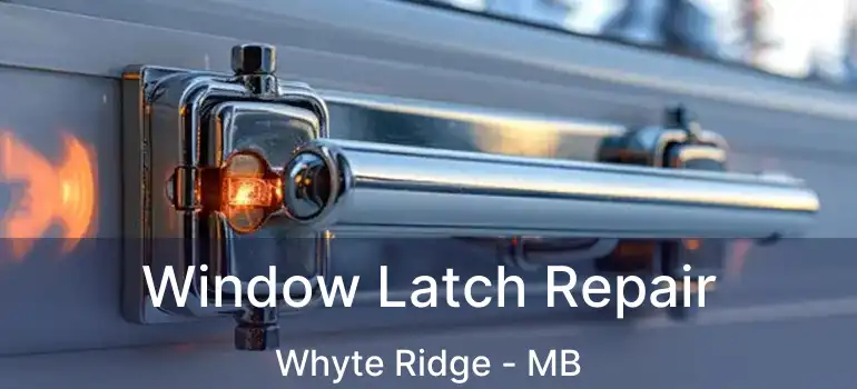  Window Latch Repair Whyte Ridge - MB