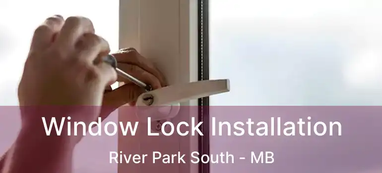  Window Lock Installation River Park South - MB