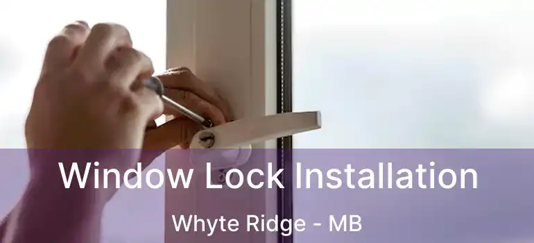  Window Lock Installation Whyte Ridge - MB