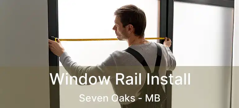  Window Rail Install Seven Oaks - MB