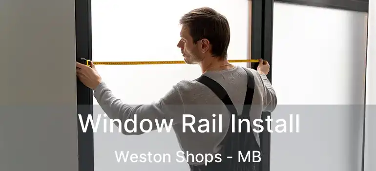  Window Rail Install Weston Shops - MB