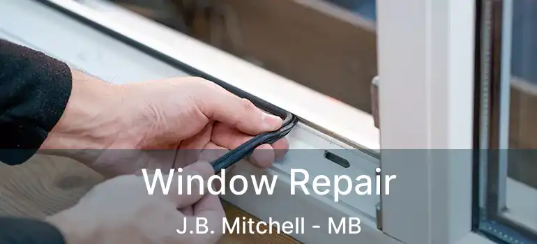  Window Repair J.B. Mitchell - MB