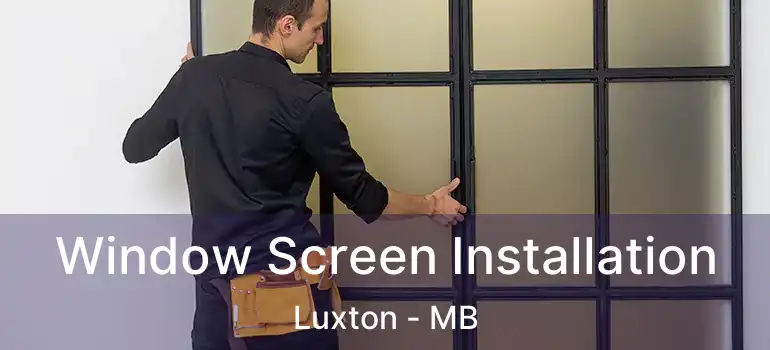 Window Screen Installation Luxton - MB