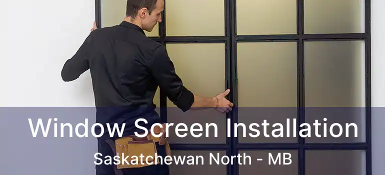  Window Screen Installation Saskatchewan North - MB